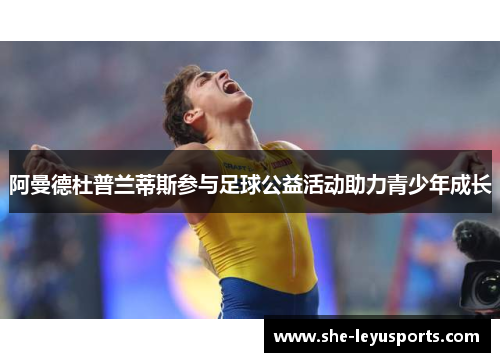 阿曼德杜普兰蒂斯参与足球公益活动助力青少年成长