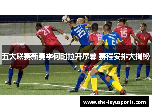 五大联赛新赛季何时拉开序幕 赛程安排大揭秘