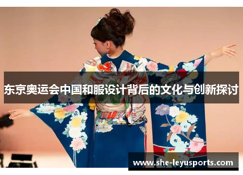东京奥运会中国和服设计背后的文化与创新探讨